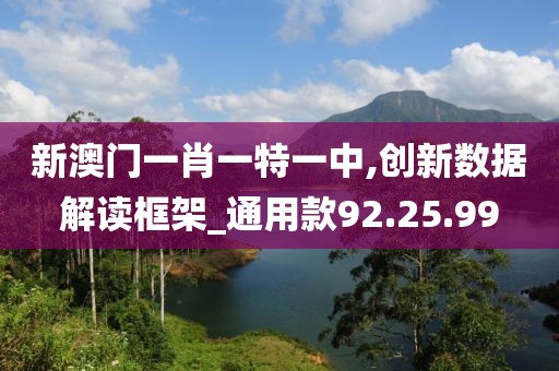 新澳门一肖一特一中,创新数据解读框架_通用款92.25.99