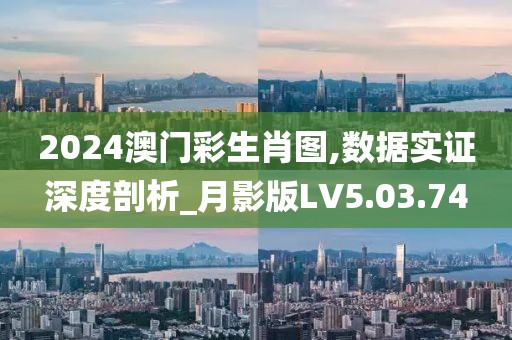 2024澳门彩生肖图,数据实证深度剖析_月影版LV5.03.74