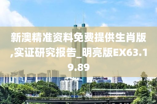新澳精准资料免费提供生肖版,实证研究报告_明亮版EX63.19.89