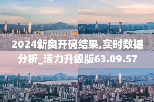 2024新奥开码结果,实时数据分析_活力升级版63.09.57