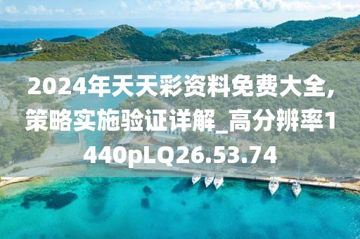 2024年天天彩资料免费大全,策略实施验证详解_高分辨率1440pLQ26.53.74