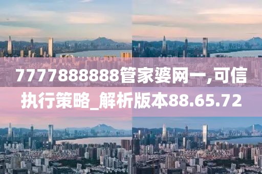 7777888888管家婆网一,可信执行策略_解析版本88.65.72