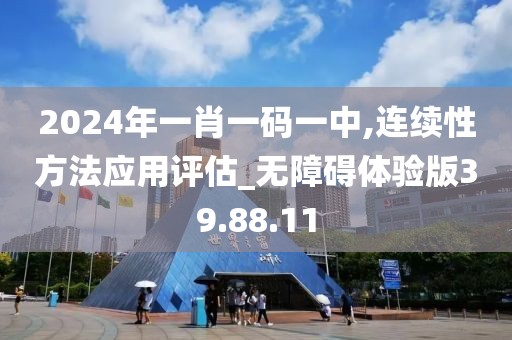 2024年一肖一码一中,连续性方法应用评估_无障碍体验版39.88.11