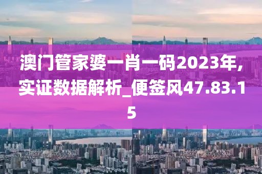 澳门管家婆一肖一码2023年,实证数据解析_便签风47.83.15