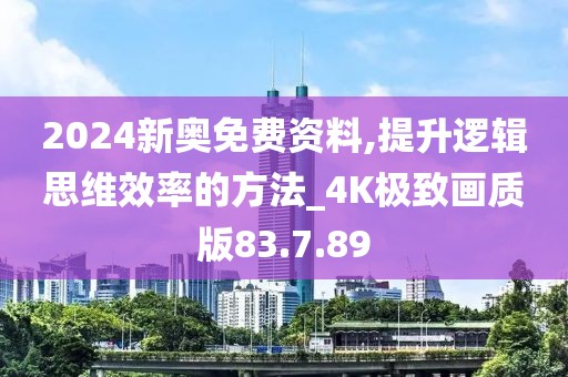 2024新奥免费资料,提升逻辑思维效率的方法_4K极致画质版83.7.89