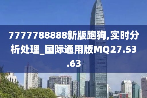 7777788888新版跑狗,实时分析处理_国际通用版MQ27.53.63