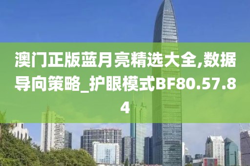 澳门正版蓝月亮精选大全,数据导向策略_护眼模式BF80.57.84
