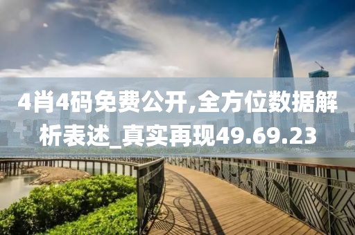 4肖4码免费公开,全方位数据解析表述_真实再现49.69.23