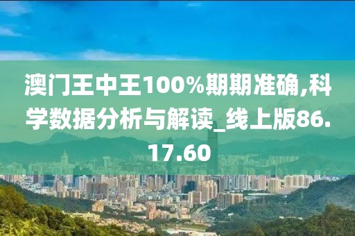澳门王中王100%期期准确,科学数据分析与解读_线上版86.17.60