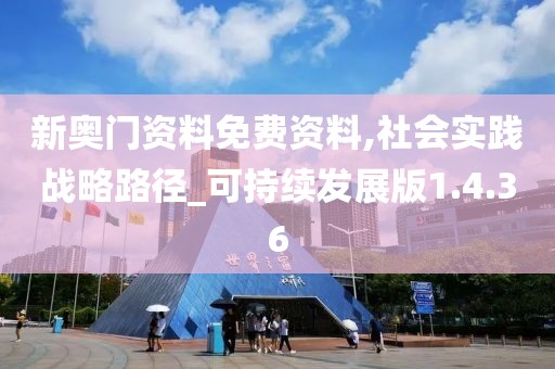 新奥门资料免费资料,社会实践战略路径_可持续发展版1.4.36