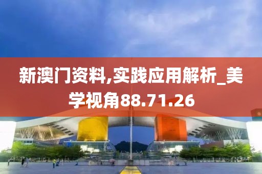 新澳门资料,实践应用解析_美学视角88.71.26