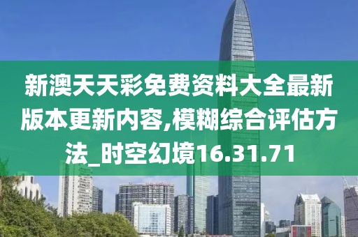 新澳天天彩免费资料大全最新版本更新内容,模糊综合评估方法_时空幻境16.31.71