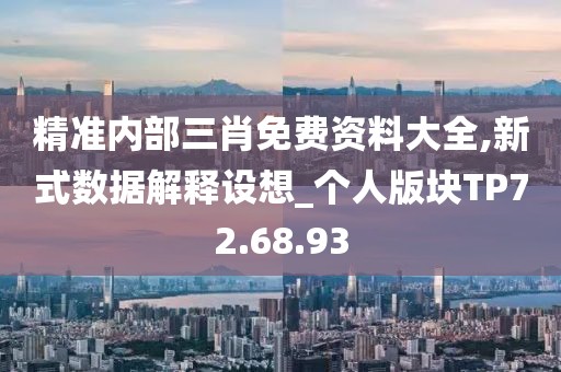 精准内部三肖免费资料大全,新式数据解释设想_个人版块TP72.68.93