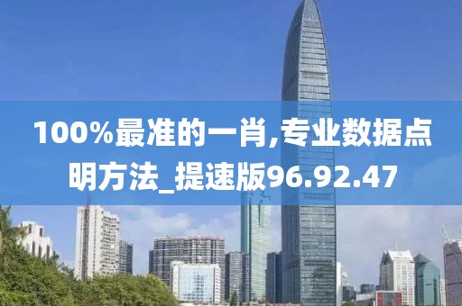 100%最准的一肖,专业数据点明方法_提速版96.92.47