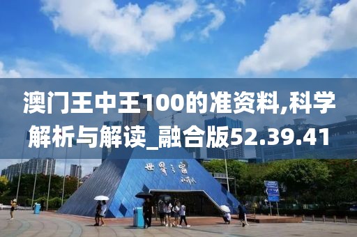 澳门王中王100的准资料,科学解析与解读_融合版52.39.41