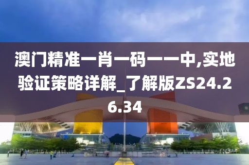 澳门精准一肖一码一一中,实地验证策略详解_了解版ZS24.26.34