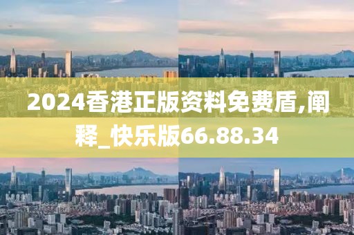 2024香港正版资料免费盾,阐释_快乐版66.88.34