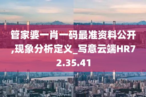 管家婆一肖一码最准资料公开,现象分析定义_写意云端HR72.35.41