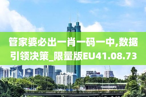 管家婆必出一肖一码一中,数据引领决策_限量版EU41.08.73
