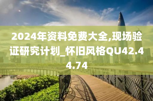 2024年资料免费大全,现场验证研究计划_怀旧风格QU42.44.74