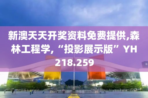 新澳天天开奖资料免费提供,森林工程学,“投影展示版”YH218.259