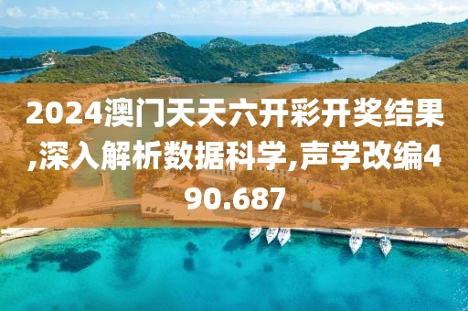 2024澳门天天六开彩开奖结果,深入解析数据科学,声学改编490.687