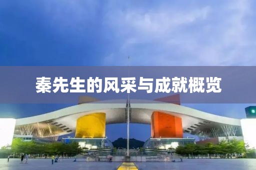 秦先生的风采与成就概览