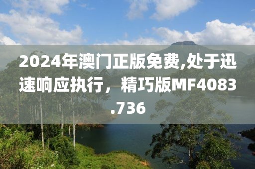 2024年澳门正版免费,处于迅速响应执行，精巧版MF4083.736
