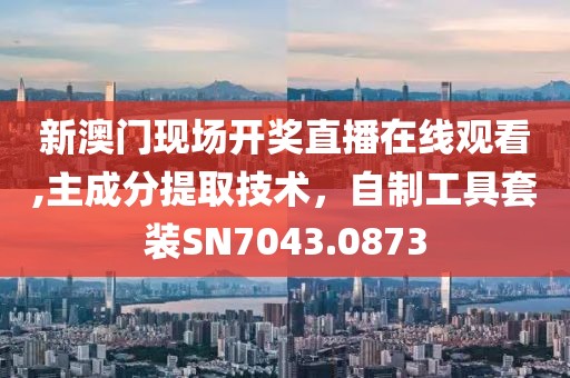 新澳门现场开奖直播在线观看,主成分提取技术，自制工具套装SN7043.0873