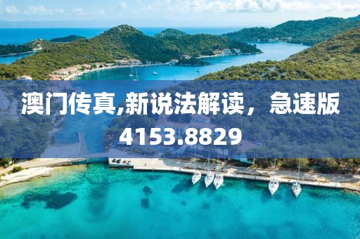 澳门传真,新说法解读，急速版4153.8829