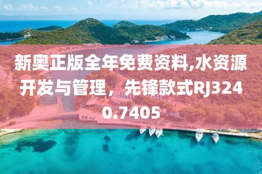 新奥正版全年免费资料,水资源开发与管理，先锋款式RJ3240.7405
