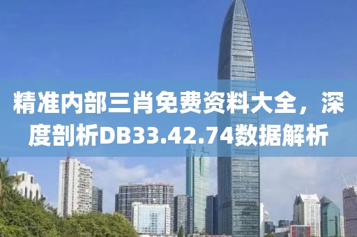 精准内部三肖免费资料大全，深度剖析DB33.42.74数据解析
