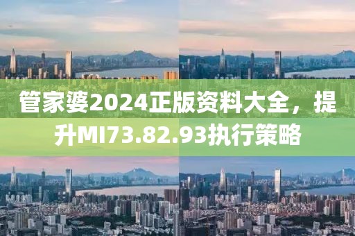 管家婆2024正版资料大全，提升MI73.82.93执行策略