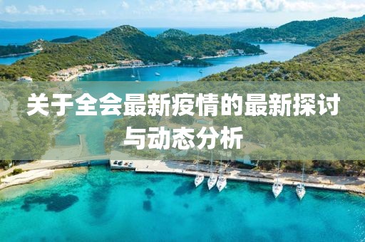 关于全会最新疫情的最新探讨与动态分析