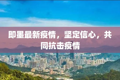 即墨最新疫情，坚定信心，共同抗击疫情