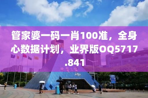 管家婆一码一肖100准，全身心数据计划，业界版OQ5717.841