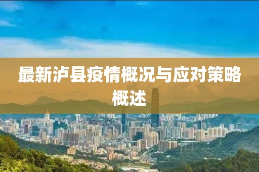 最新泸县疫情概况与应对策略概述