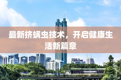 最新挤螨虫技术，开启健康生活新篇章
