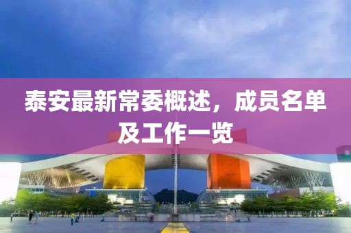 泰安最新常委概述，成员名单及工作一览