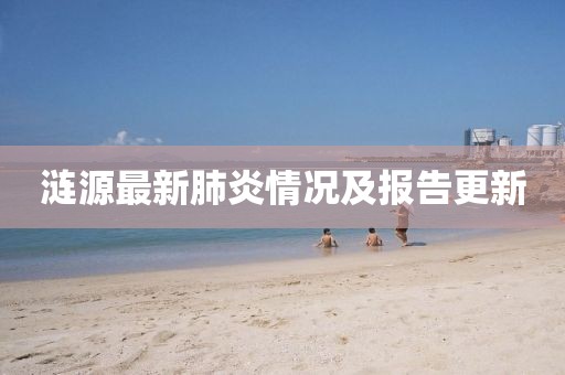 涟源最新肺炎情况及报告更新