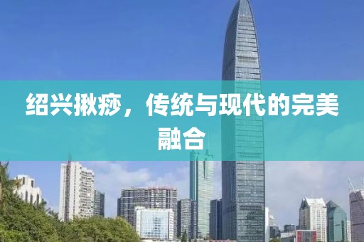 绍兴揪痧，传统与现代的完美融合