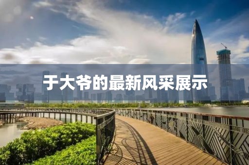 于大爷的最新风采展示