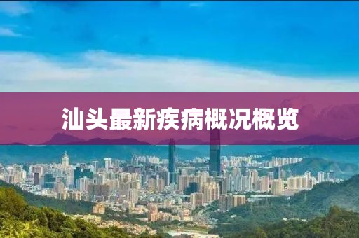 汕头最新疾病概况概览