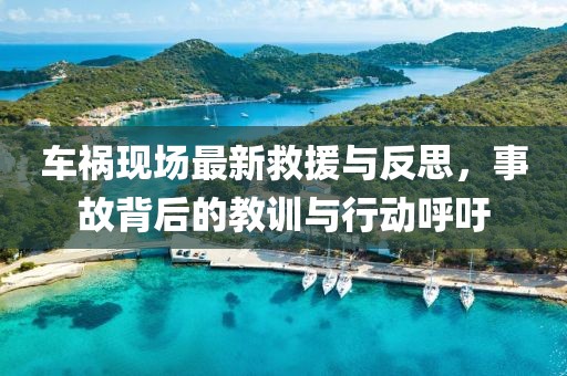 车祸现场最新救援与反思，事故背后的教训与行动呼吁