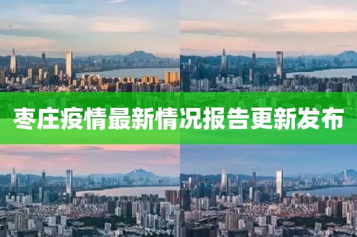 枣庄疫情最新情况报告更新发布