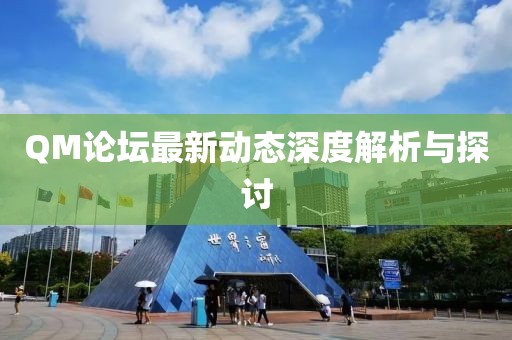 QM论坛最新动态深度解析与探讨