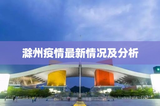 滁州疫情最新情况及分析