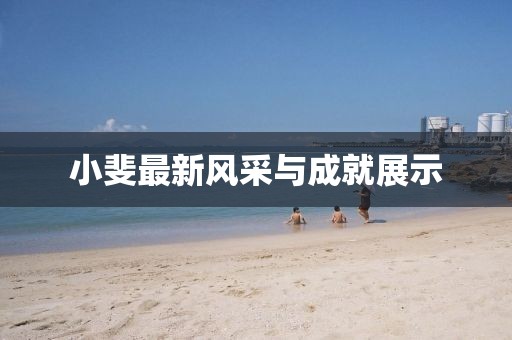 小斐最新风采与成就展示
