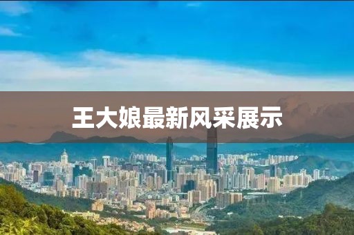 王大娘最新风采展示