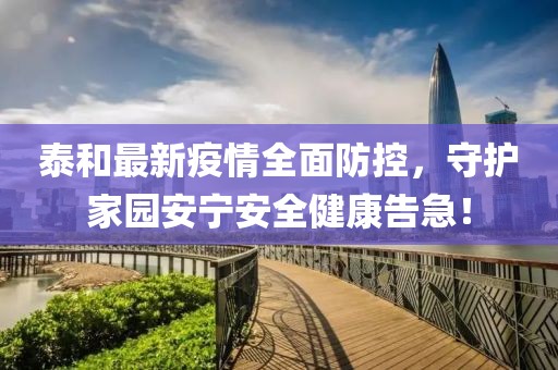 泰和最新疫情全面防控，守护家园安宁安全健康告急！